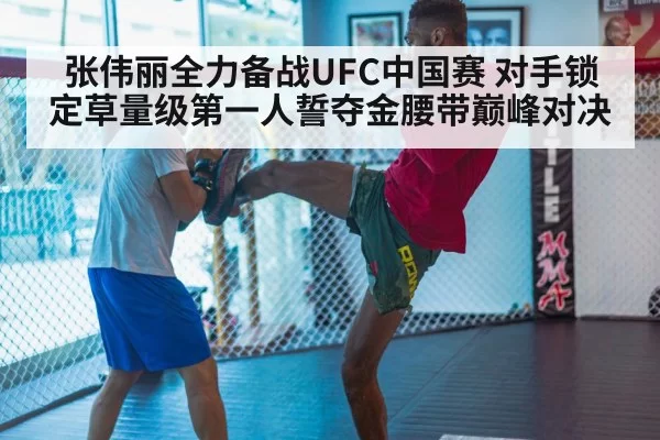 张伟丽全力备战UFC中国赛 对手锁定草量级第一人誓夺金腰带巅峰对决