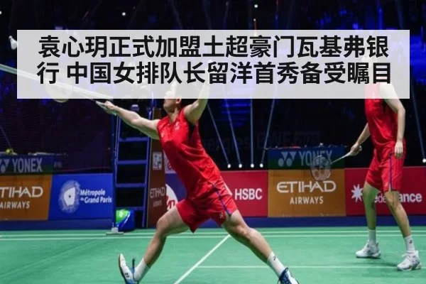 袁心玥正式加盟土超豪门瓦基弗银行 中国女排队长留洋首秀备受瞩目